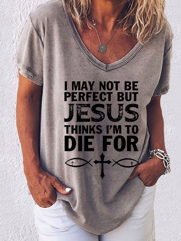I May Not Be Perfect But Jesus Thinks I'm To Die For V-neck T-shirt