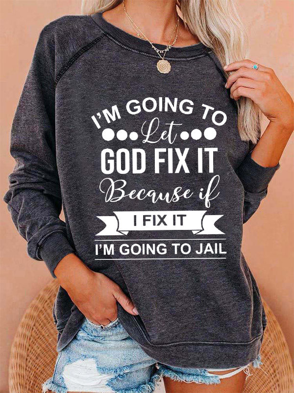 I’m Going To Let God Fix It Because If I Fix It I’m Going To JL Washed Sweatshirt
