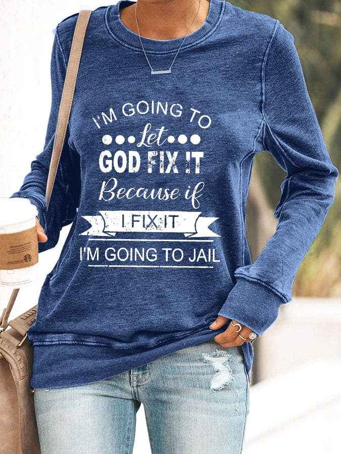 I’m Going To Let God Fix It Because If I Fix It I’m Going To JL Sweatshirt