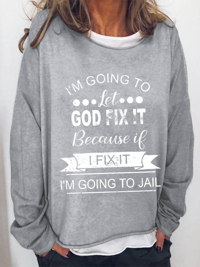 I’m Going To Let God Fix It Because If I Fix It I’m Going To JL Long Sleeve T-Shirt