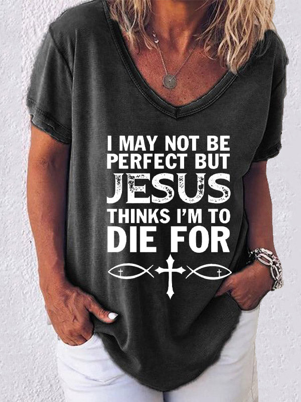 I May Not Be Perfect But Jesus Thinks I'm To Die For V-neck T-shirt