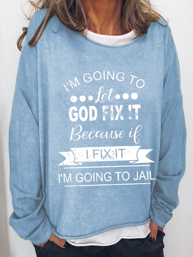 I’m Going To Let God Fix It Because If I Fix It I’m Going To JL Long Sleeve T-Shirt