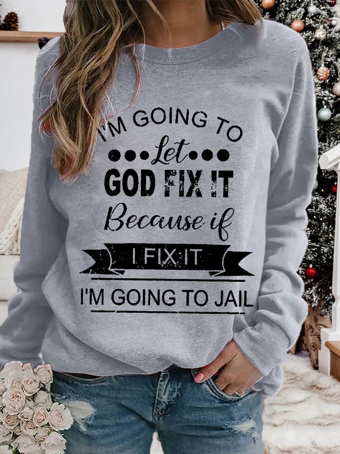 I’m Going To Let God Fix It Because If I Fix It I’m Going To JL Graphic Sweatshirt