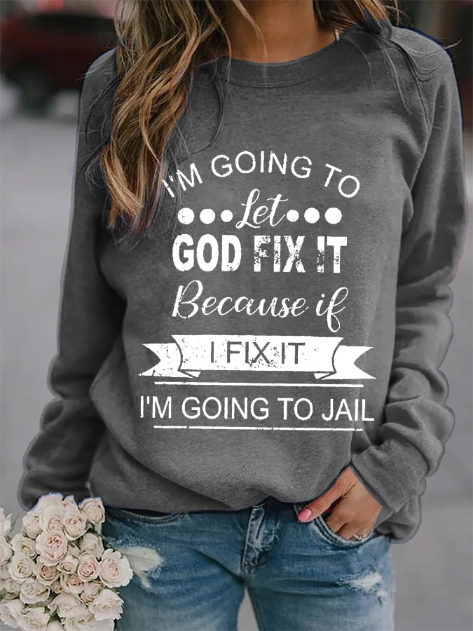 I’m Going To Let God Fix It Because If I Fix It I’m Going To JL Graphic Sweatshirt