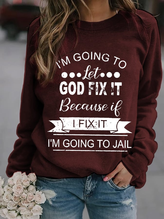 I’m Going To Let God Fix It Because If I Fix It I’m Going To JL Graphic Sweatshirt