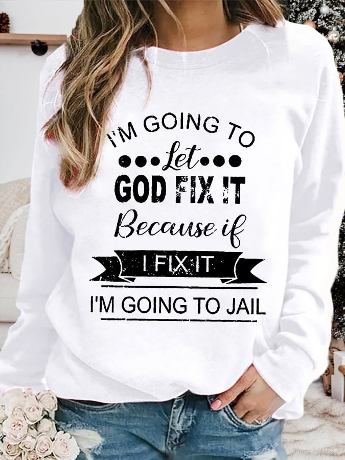 I’m Going To Let God Fix It Because If I Fix It I’m Going To JL Graphic Sweatshirt